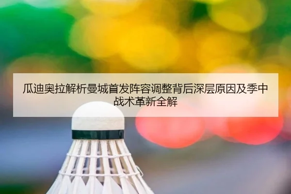 瓜迪奥拉解析曼城首发阵容调整背后深层原因及季中战术革新全解